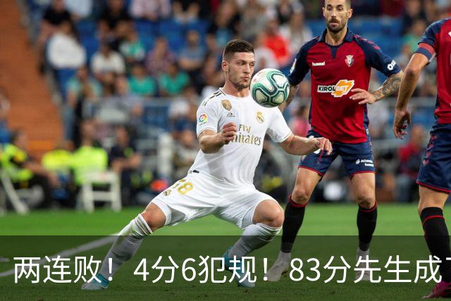 两连败！4分6犯规！83分先生成了笑话