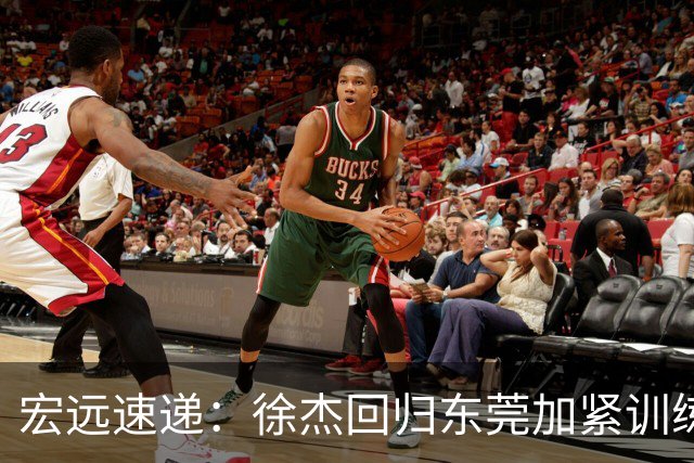 宏远速递：徐杰回归东莞加紧训练，徐昕渴望归队，周鹏力挺团队