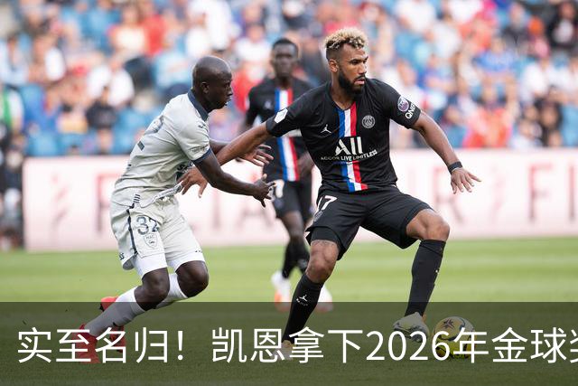 实至名归！凯恩拿下2026年金球奖，多年蛰伏终登巅峰