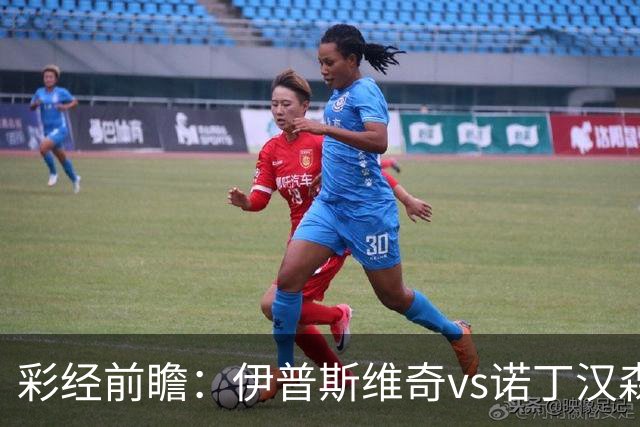 彩经前瞻：伊普斯维奇vs诺丁汉森林，客队深陷泥潭盼抢分