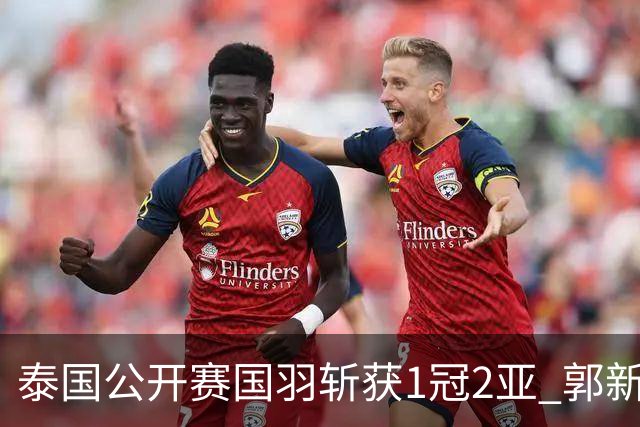 泰国公开赛国羽斩获1冠2亚 郭新娃陈芳卉逆转夺魁