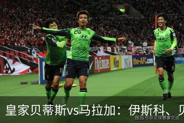 皇家贝蒂斯vs马拉加：伊斯科、贝莱林首发，普加、卡洛斯-多托尔出战