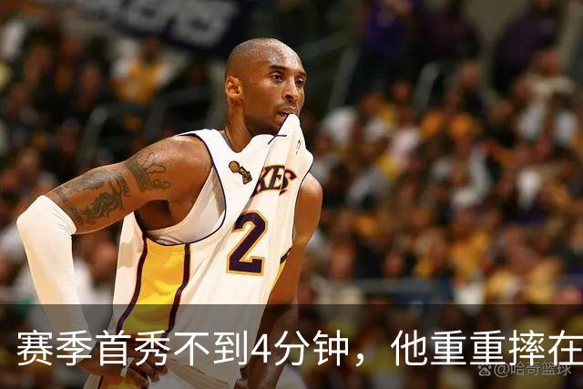 赛季首秀不到4分钟，他重重摔在地板上又回来了