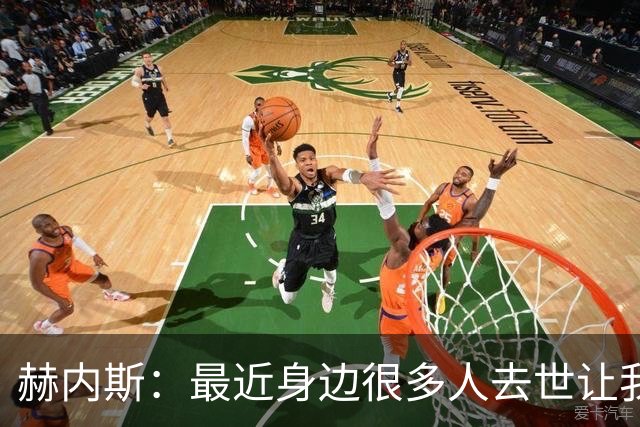 赫内斯：最近身边很多人去世让我有些担忧，我还没有写下遗嘱