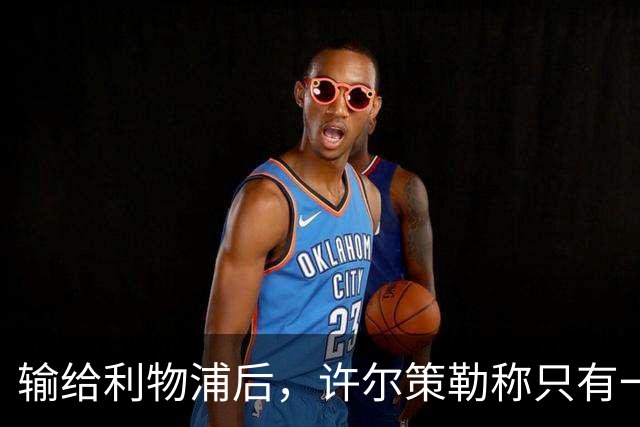 输给利物浦后，许尔策勒称"只有一队在争取赢球"