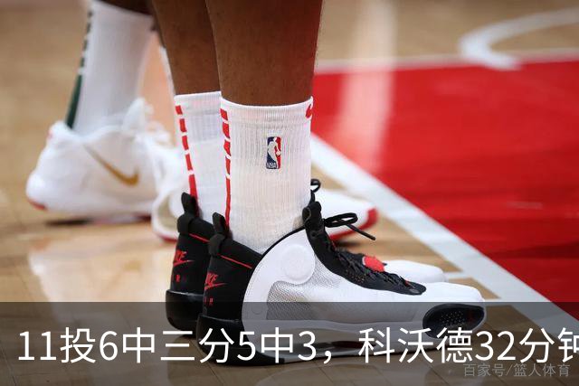 11投6中三分5中3，科沃德32分钟砍15分11板2助