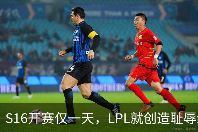 S16开赛仅一天，LPL就创造耻辱纪录！四大战队全输，观众彻底炸了‍